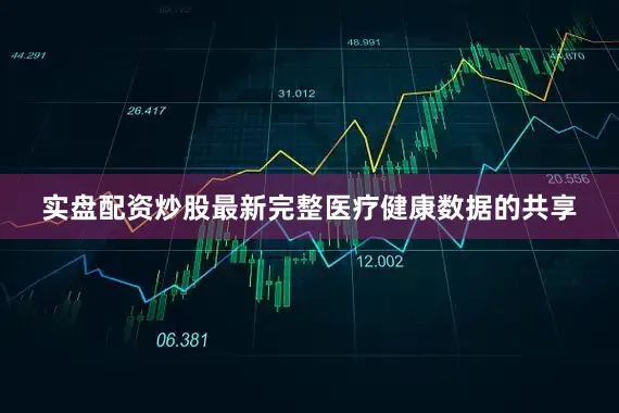 实盘配资炒股最新完整医疗健康数据的共享