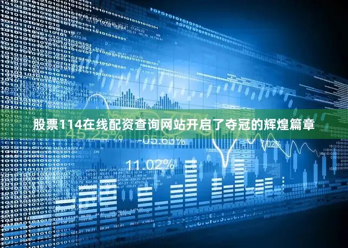 股票114在线配资查询网站开启了夺冠的辉煌篇章
