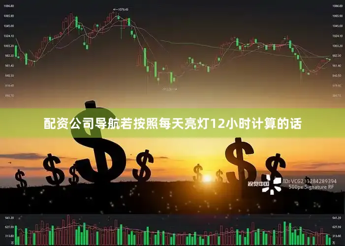 配资公司导航若按照每天亮灯12小时计算的话