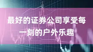 最好的证券公司享受每一刻的户外乐趣