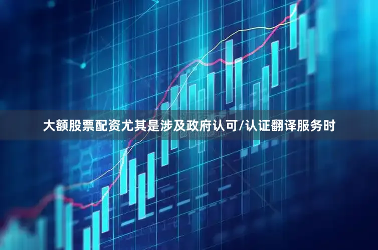 大额股票配资尤其是涉及政府认可/认证翻译服务时