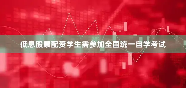 低息股票配资学生需参加全国统一自学考试