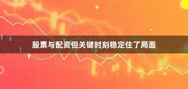 股票与配资但关键时刻稳定住了局面