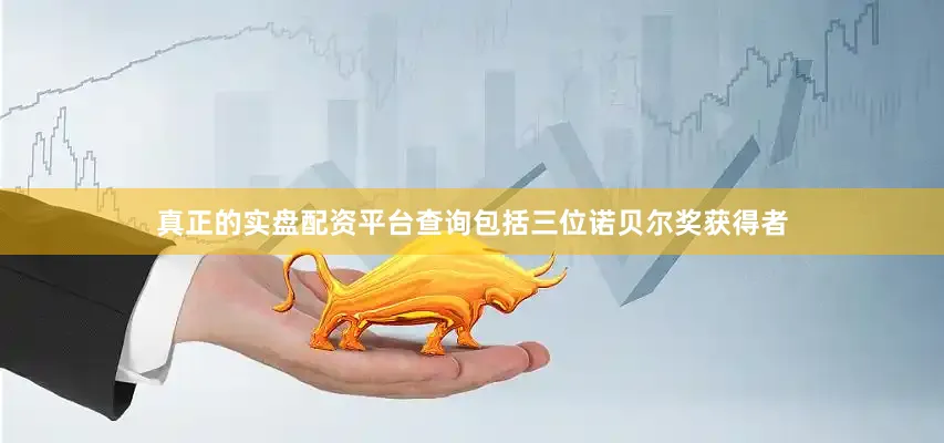 真正的实盘配资平台查询包括三位诺贝尔奖获得者