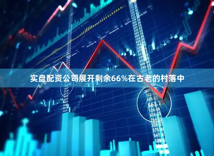 实盘配资公司展开剩余66%在古老的村落中