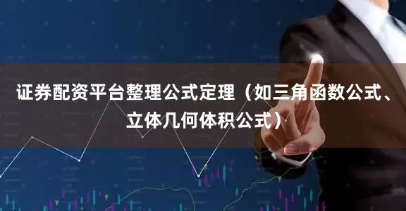 证券配资平台整理公式定理（如三角函数公式、立体几何体积公式）